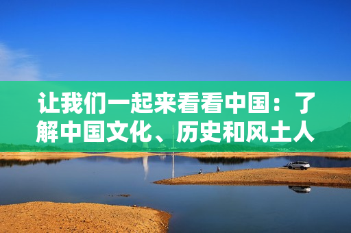 讓我們一起來看看中國：了解中國文化、歷史和風(fēng)土人情