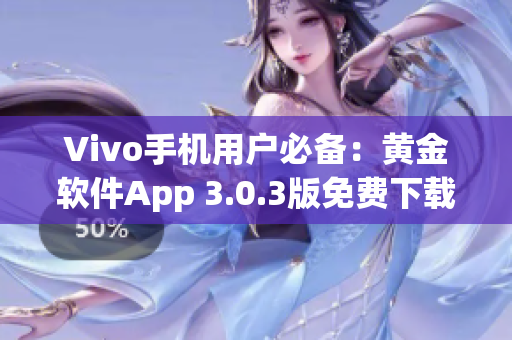 Vivo手機用戶必備：黃金軟件App 3.0.3版免費下載攻略