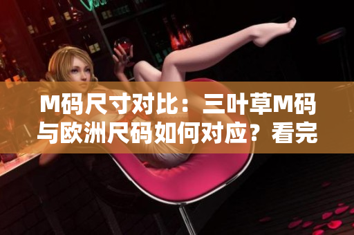 M碼尺寸對比：三葉草M碼與歐洲尺碼如何對應(yīng)？看完這篇你就明白了