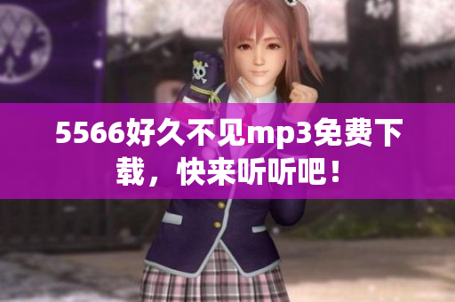 5566好久不見mp3免費下載，快來聽聽吧！