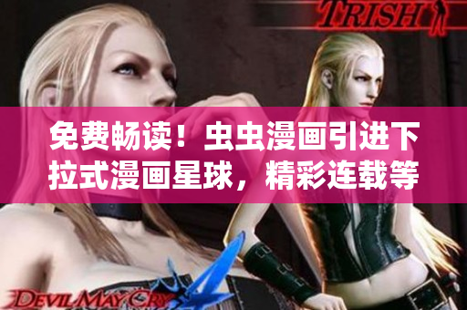 免費(fèi)暢讀！蟲蟲漫畫引進(jìn)下拉式漫畫星球，精彩連載等你來追！