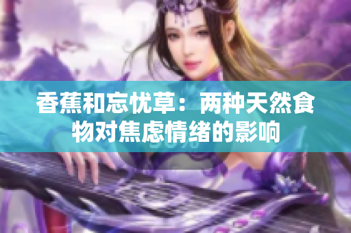 香蕉和忘憂草：兩種天然食物對焦慮情緒的影響