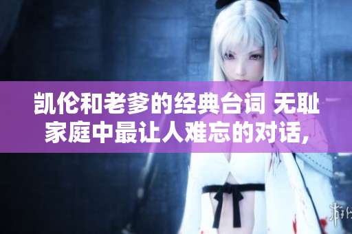凱倫和老爹的經典臺詞 無恥家庭中最讓人難忘的對話, 讓你笑得肚子痛!