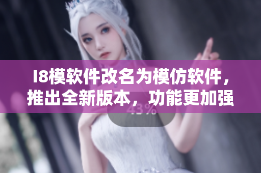 I8模軟件改名為模仿軟件，推出全新版本，功能更加強大