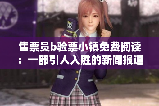 售票員b驗(yàn)票小鎮(zhèn)免費(fèi)閱讀：一部引人入勝的新聞報(bào)道