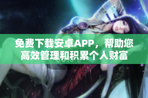 免費下載安卓APP，幫助您高效管理和積累個人財富
