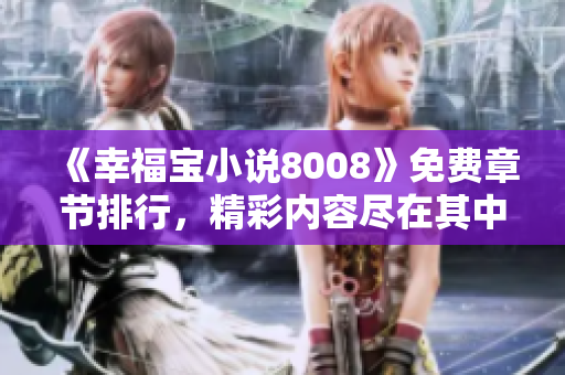 《幸福寶小說(shuō)8008》免費(fèi)章節(jié)排行，精彩內(nèi)容盡在其中