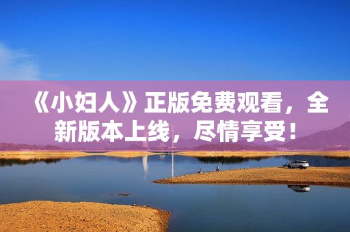 《小婦人》正版免費觀看，全新版本上線，盡情享受！