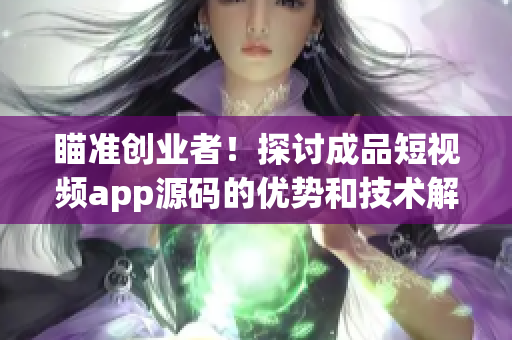 瞄準創(chuàng)業(yè)者！探討成品短視頻app源碼的優(yōu)勢和技術解析