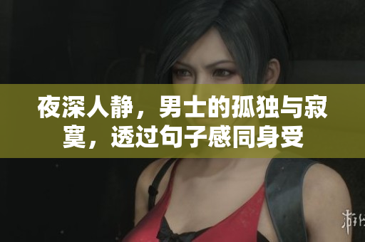 夜深人靜，男士的孤獨與寂寞，透過句子感同身受