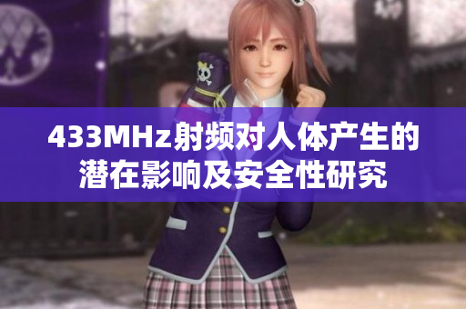 433MHz射頻對人體產(chǎn)生的潛在影響及安全性研究