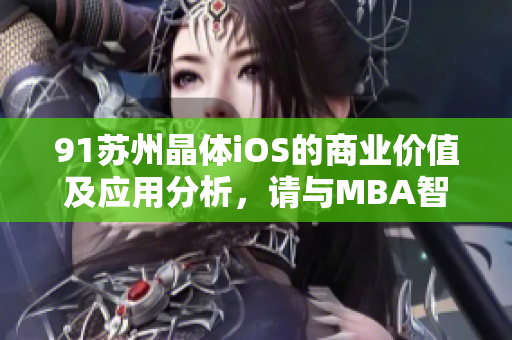 91蘇州晶體iOS的商業(yè)價(jià)值及應(yīng)用分析，請(qǐng)與MBA智庫(kù)一起探索