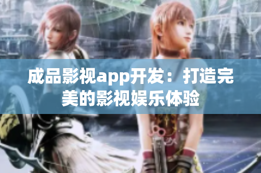 成品影視app開發(fā)：打造完美的影視娛樂體驗(yàn)