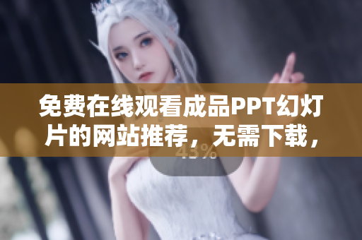 免費(fèi)在線觀看成品PPT幻燈片的網(wǎng)站推薦，無需下載，隨時(shí)隨地暢享高質(zhì)量演示文稿