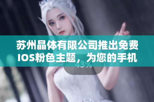 蘇州晶體有限公司推出免費IOS粉色主題，為您的手機注入時尚活力