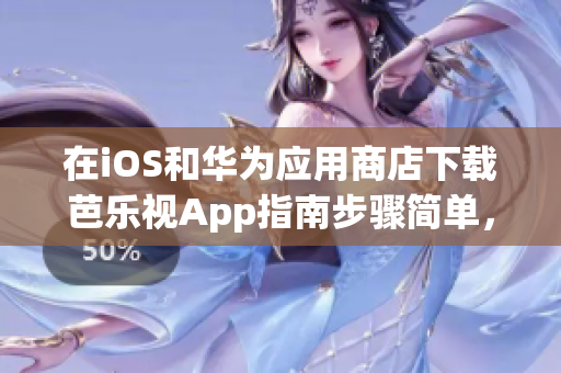 在iOS和華為應(yīng)用商店下載芭樂視App指南步驟簡單，輕松上手!
