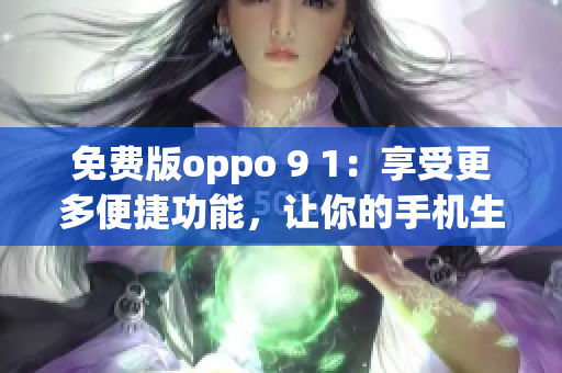 免費版oppo 9 1：享受更多便捷功能，讓你的手機生活更豐富多彩
