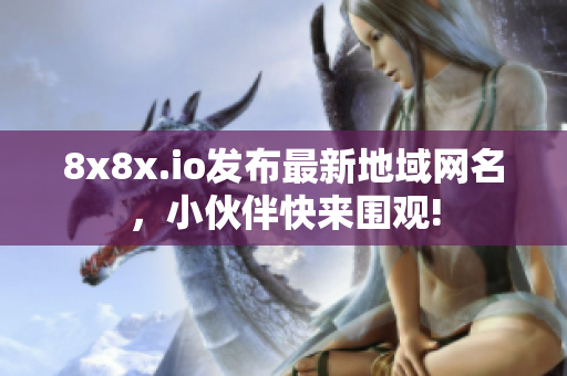 8x8x.io發(fā)布最新地域網名，小伙伴快來圍觀!