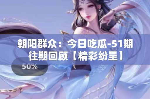朝陽群眾：今日吃瓜-51期往期回顧【精彩紛呈】