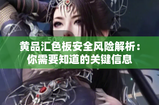 黃品匯色板安全風(fēng)險解析：你需要知道的關(guān)鍵信息