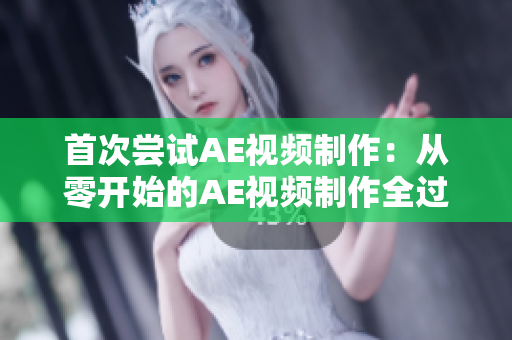 首次嘗試AE視頻制作：從零開始的AE視頻制作全過程詳解