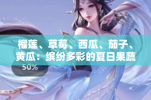 榴蓮、草莓、西瓜、茄子、黃瓜：繽紛多彩的夏日果蔬盛宴