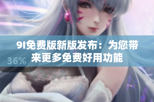 9I免費版新版發(fā)布：為您帶來更多免費好用功能