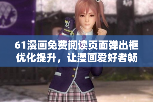 61漫畫免費(fèi)閱讀頁面彈出框優(yōu)化提升，讓漫畫愛好者暢享閱讀體驗