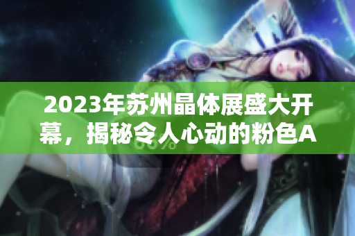 2023年蘇州晶體展盛大開幕，揭秘令人心動(dòng)的粉色ABB產(chǎn)品展示