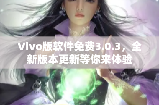 Vivo版軟件免費(fèi)3.0.3，全新版本更新等你來體驗(yàn)