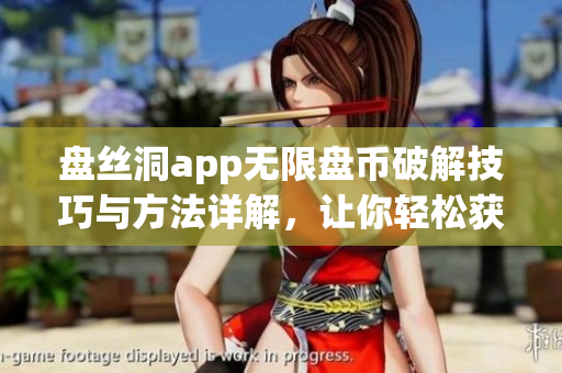 盤(pán)絲洞app無(wú)限盤(pán)幣破解技巧與方法詳解，讓你輕松獲取盤(pán)幣的秘訣