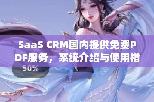 SaaS CRM國內(nèi)提供免費(fèi)PDF服務(wù)，系統(tǒng)介紹與使用指南