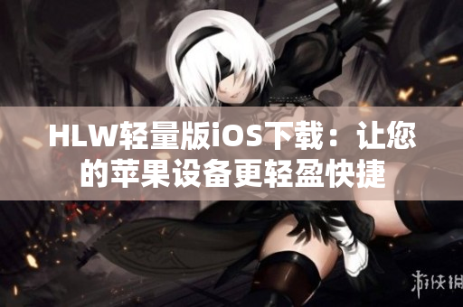 HLW輕量版iOS下載：讓您的蘋果設備更輕盈快捷
