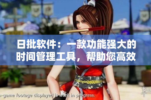 日批軟件：一款功能強(qiáng)大的時(shí)間管理工具，幫助您高效規(guī)劃工作和生活