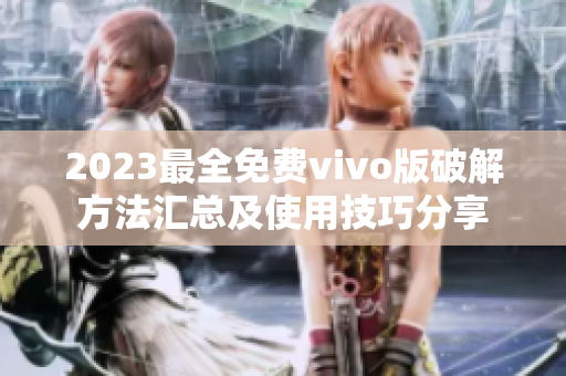 2023最全免費vivo版破解方法匯總及使用技巧分享