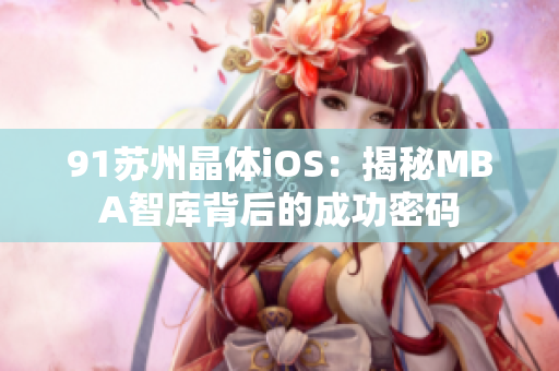 91蘇州晶體iOS：揭秘MBA智庫(kù)背后的成功密碼