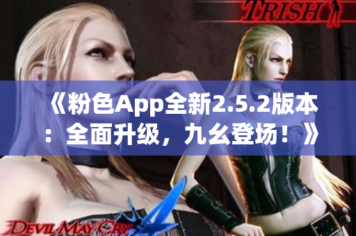《粉色App全新2.5.2版本：全面升級，九幺登場！》