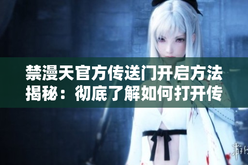 禁漫天官方傳送門開啟方法揭秘：徹底了解如何打開傳送門