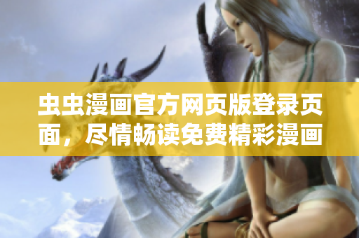 蟲蟲漫畫官方網(wǎng)頁版登錄頁面，盡情暢讀免費(fèi)精彩漫畫