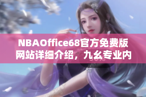 NBAOffice68官方免費(fèi)版網(wǎng)站詳細(xì)介紹，九幺專業(yè)內(nèi)容解讀
