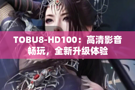 TOBU8-HD100：高清影音暢玩，全新升級體驗