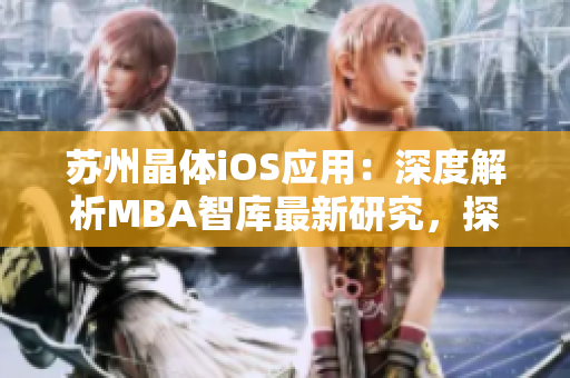 蘇州晶體iOS應(yīng)用：深度解析MBA智庫最新研究，探索商業(yè)應(yīng)用前沿