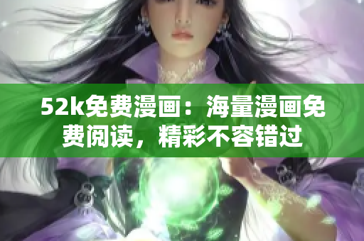 52k免費(fèi)漫畫：海量漫畫免費(fèi)閱讀，精彩不容錯(cuò)過