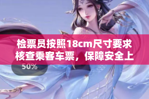 檢票員按照18cm尺寸要求核查乘客車票，保障安全上車