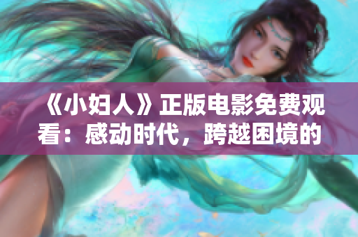 《小婦人》正版電影免費觀看：感動時代，跨越困境的姐妹情深