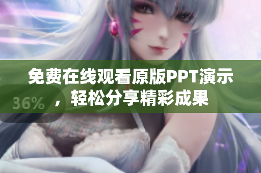 免費在線觀看原版PPT演示，輕松分享精彩成果