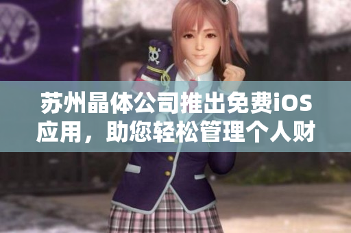 蘇州晶體公司推出免費(fèi)iOS應(yīng)用，助您輕松管理個(gè)人財(cái)務(wù)及支出