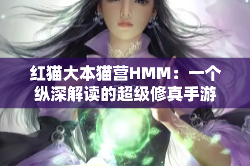 紅貓大本貓營(yíng)HMM：一個(gè)縱深解讀的超級(jí)修真手游