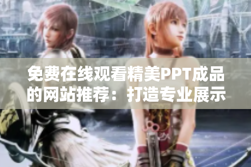 免費(fèi)在線觀看精美PPT成品的網(wǎng)站推薦：打造專業(yè)展示，助力您的演示更具吸引力
