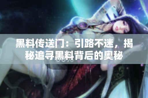 黑料傳送門(mén)：引路不迷，揭秘追尋黑料背后的奧秘